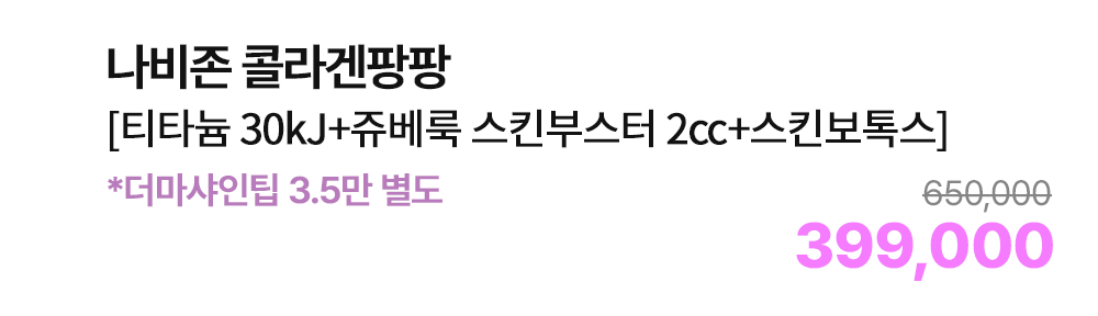 나비존 콜라겐팡팡 [티타늄 30kJ+쥬베룩 스킨부스터 2cc+스킨보톡스] *더마샤인팁 3.5만 별도
