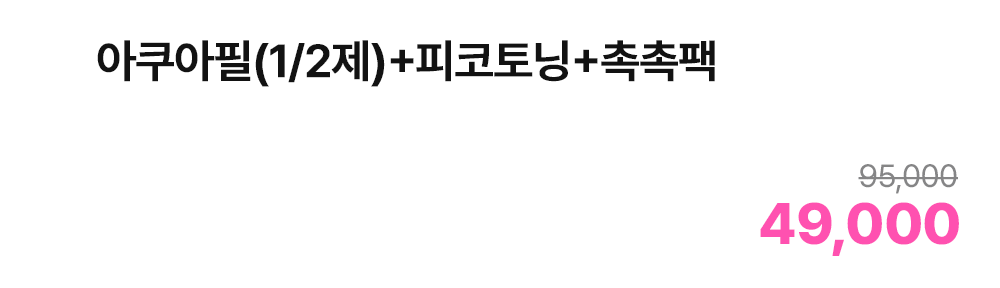 아쿠아필(1/2제)+피코토닝+촉촉팩