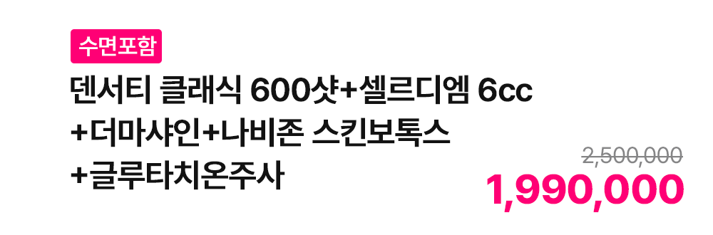 [수면포함] 덴서티 클래식 600샷+셀르디엠 6cc+더마샤인+나비존 스킨보톡스+글루타치온주사