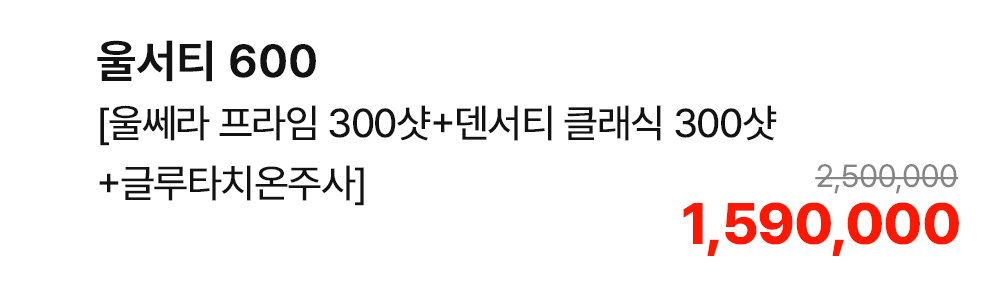울서티 600 [울쎄라 프라임 300샷+덴서티 클래식 300샷+글루타치온주사]